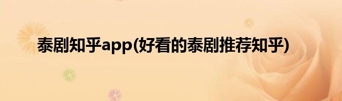 泰剧知乎app(好看的泰剧推荐知乎)