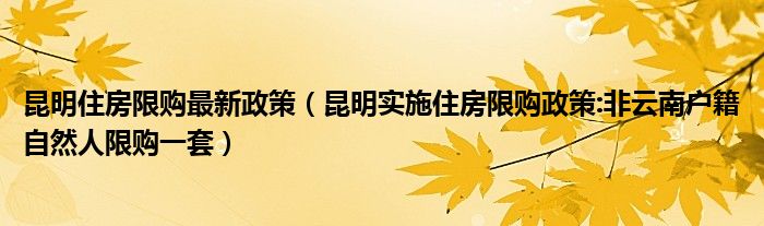 昆明住房限购最新政策（昆明实施住房限购政策:非云南户籍自然人限购一套）