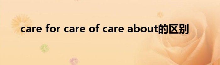 care for care of care about的区别