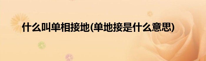 什么叫单相接地(单地接是什么意思)