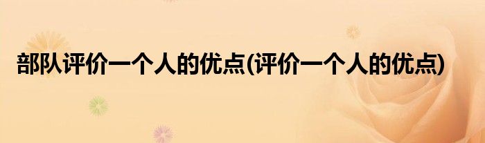 部队评价一个人的优点(评价一个人的优点)