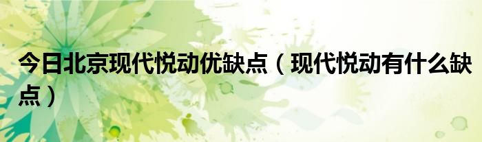 今日北京现代悦动优缺点（现代悦动有什么缺点）