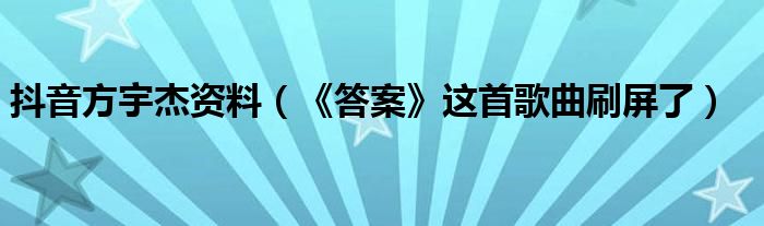 抖音方宇杰资料（《答案》这首歌曲刷屏了）