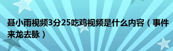 聂小雨视频3分25吃鸡视频是什么内容（事件来龙去脉）