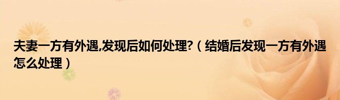 夫妻一方有外遇,发现后如何处理?（结婚后发现一方有外遇怎么处理）