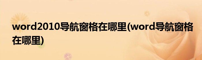 word2010导航窗格在哪里(word导航窗格在哪里)