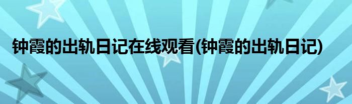 钟霞的出轨日记在线观看(钟霞的出轨日记)