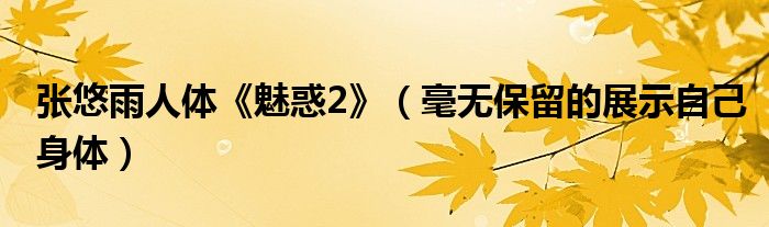 张悠雨人体《魅惑2》（毫无保留的展示自己身体）