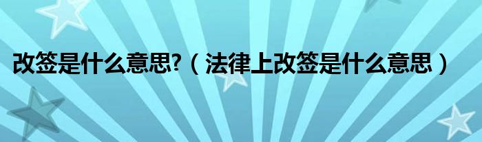 改签是什么意思?（法律上改签是什么意思）