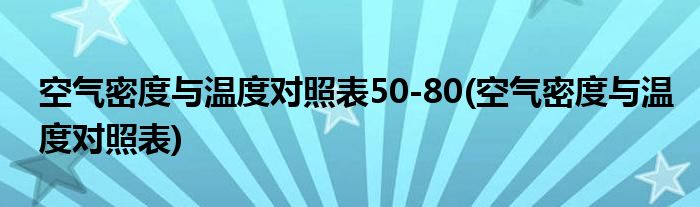空气密度与温度对照表50-80(空气密度与温度对照表)