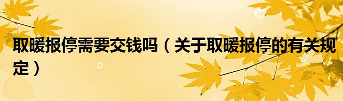取暖报停需要交钱吗（关于取暖报停的有关规定）