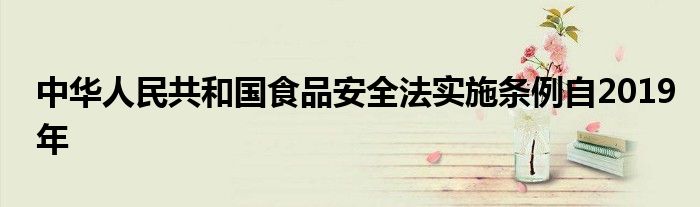 中华人民共和国食品安全法实施条例自2019年