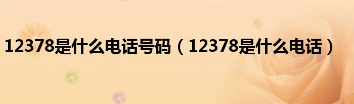 12378是什么电话号码（12378是什么电话）