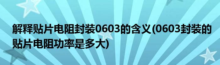 解释贴片电阻封装0603的含义(0603封装的贴片电阻功率是多大)