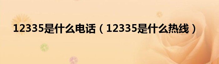12335是什么电话（12335是什么热线）