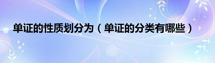 单证的性质划分为（单证的分类有哪些）