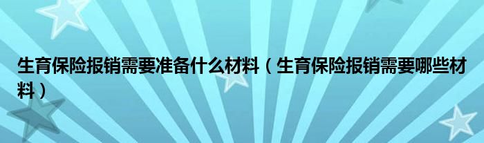 生育保险报销需要准备什么材料（生育保险报销需要哪些材料）
