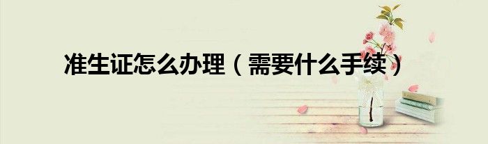 准生证怎么办理（需要什么手续）