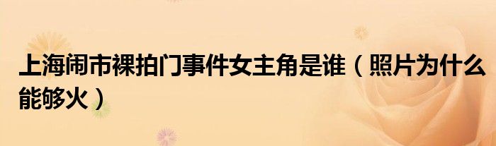 上海闹市裸拍门事件女主角是谁（照片为什么能够火）