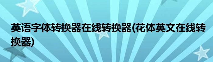 英语字体转换器在线转换器(花体英文在线转换器)