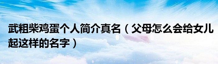 武粗柴鸡蛋个人简介真名（父母怎么会给女儿起这样的名字）