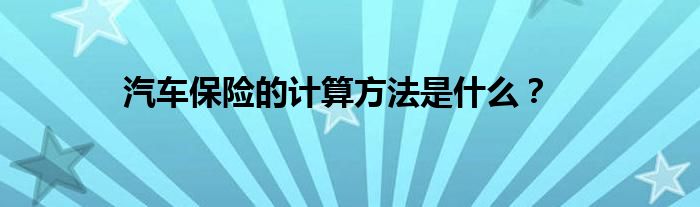 汽车保险的计算方法是什么？