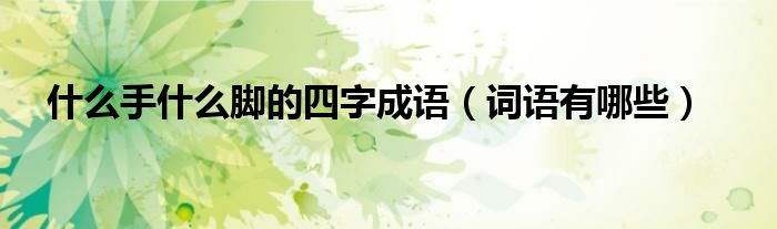 现代的什么手什么脚的成语的图像