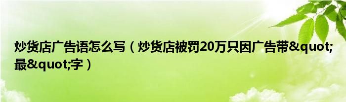 炒货店广告语怎么写（炒货店被罚20万只因广告带"最"字）