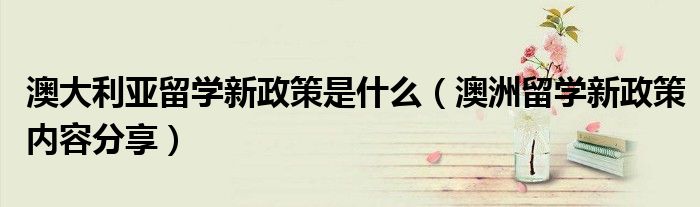 澳大利亚留学新政策是什么（澳洲留学新政策内容分享）