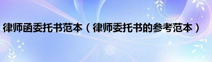 律师函委托书范本（律师委托书的参考范本）