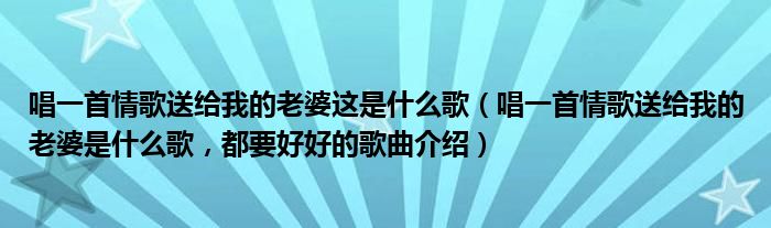 唱一首情歌送给我的老婆这是什么歌（唱一首情歌送给我的老婆是什么歌，都要好好的歌曲介绍）