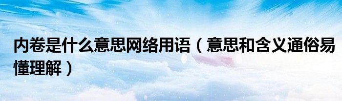 内卷是什么意思网络用语（意思和含义通俗易懂理解）