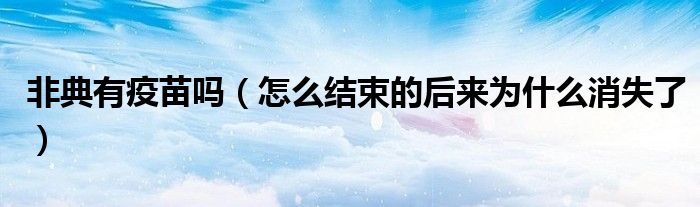 非典有疫苗吗（怎么结束的后来为什么消失了）