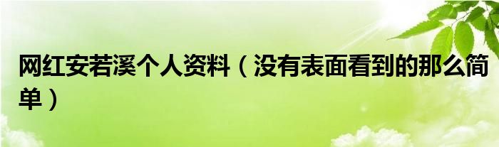 网红安若溪个人资料（没有表面看到的那么简单）