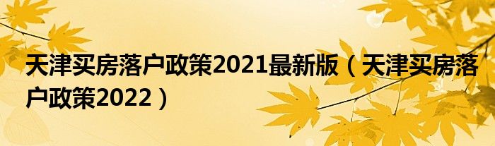 天津买房落户政策2021最新版（天津买房落户政策2022）