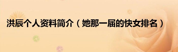 洪辰个人资料简介（她那一届的快女排名）