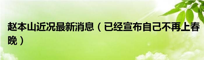 赵本山近况最新消息（已经宣布自己不再上春晚）