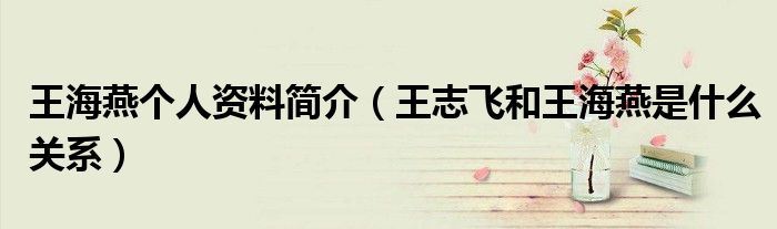 王海燕个人资料简介（王志飞和王海燕是什么关系）