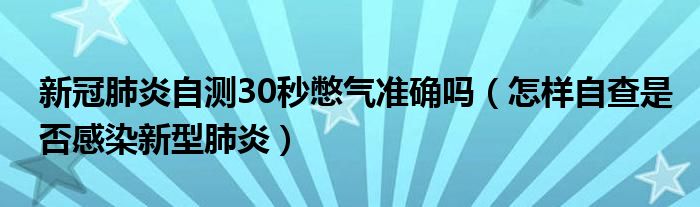 新冠肺炎自测30秒憋气准确吗（怎样自查是否感染新型肺炎）