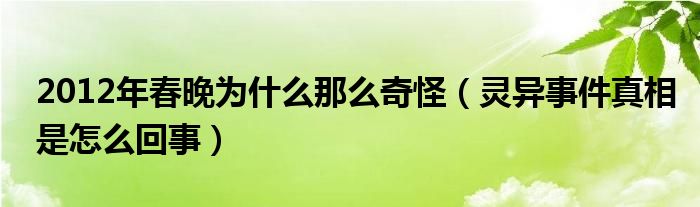 2012年春晚为什么那么奇怪（灵异事件真相是怎么回事）