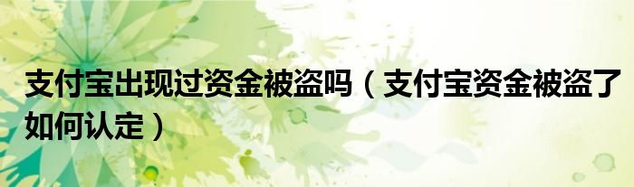 支付宝出现过资金被盗吗（支付宝资金被盗了如何认定）