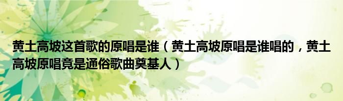 黄土高坡这首歌的原唱是谁（黄土高坡原唱是谁唱的，黄土高坡原唱竟是通俗歌曲奠基人）