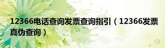 12366电话查询发票查询指引（12366发票真伪查询）