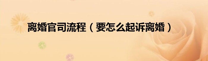 离婚官司流程（要怎么起诉离婚）