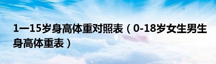 1一15岁身高体重对照表（0-18岁女生男生身高体重表）