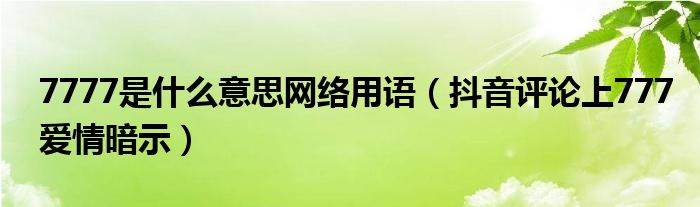 7777是什么意思网络用语（抖音评论上777爱情暗示）
