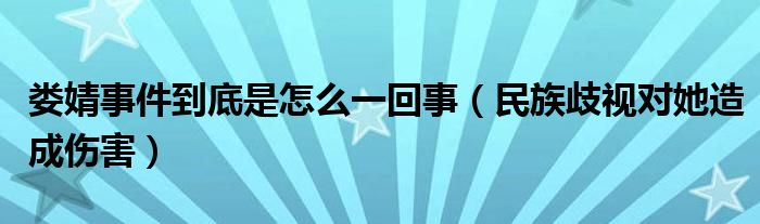 娄婧事件到底是怎么一回事（民族歧视对她造成伤害）