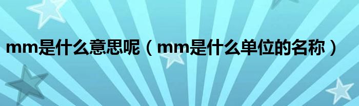 mm是什么意思呢（mm是什么单位的名称）