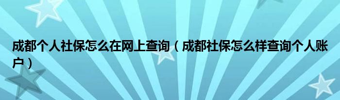 成都个人社保怎么在网上查询（成都社保怎么样查询个人账户）
