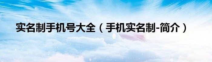 实名制手机号大全（手机实名制-简介）